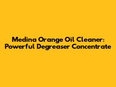 Medina Orange Oil Cleaner: Powerful Degreaser Concentrate