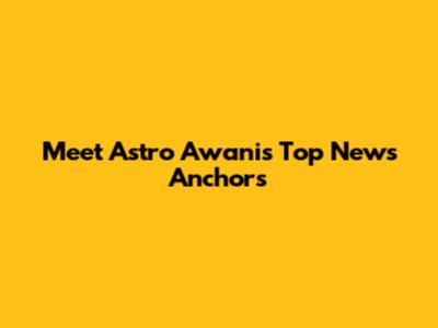 Meet Astro Awani's Top News Anchors