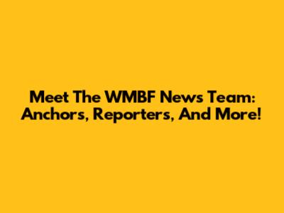 Meet The WMBF News Team: Anchors, Reporters, And More!
