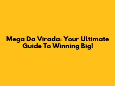Mega Da Virada: Your Ultimate Guide To Winning Big!