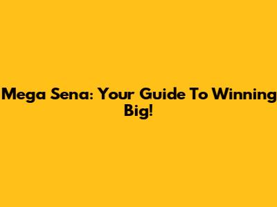 Mega Sena: Your Guide To Winning Big!