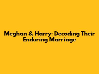 Meghan & Harry: Decoding Their Enduring Marriage
