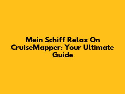 Mein Schiff Relax On CruiseMapper: Your Ultimate Guide