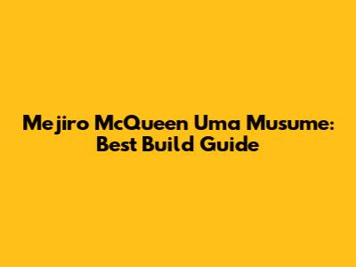 Mejiro McQueen Uma Musume: Best Build Guide