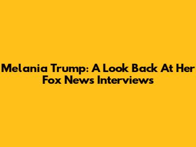 Melania Trump: A Look Back At Her Fox News Interviews
