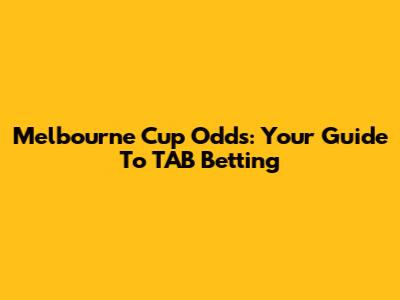 Melbourne Cup Odds: Your Guide To TAB Betting