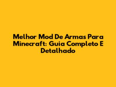 Melhor Mod De Armas Para Minecraft: Guia Completo E Detalhado