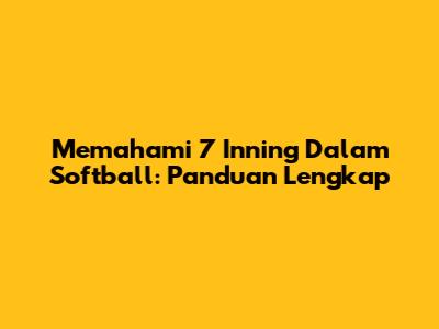 Memahami 7 Inning Dalam Softball: Panduan Lengkap