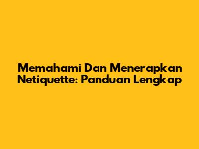 Memahami Dan Menerapkan Netiquette: Panduan Lengkap