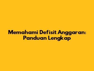 Memahami Defisit Anggaran: Panduan Lengkap