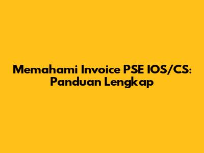 Memahami Invoice PSE IOS/CS: Panduan Lengkap