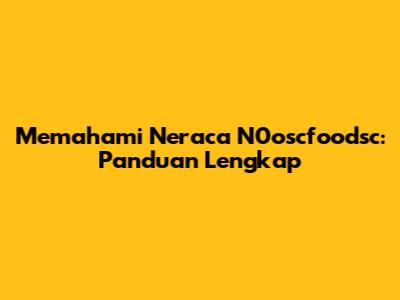 Memahami Neraca N0oscfoodsc: Panduan Lengkap