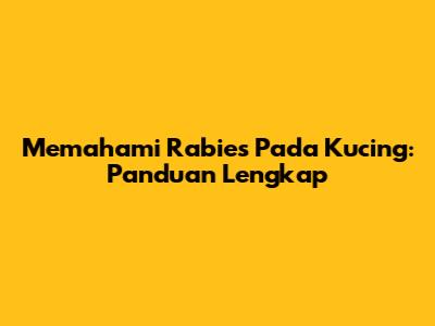 Memahami Rabies Pada Kucing: Panduan Lengkap