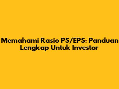 Memahami Rasio PS/EPS: Panduan Lengkap Untuk Investor