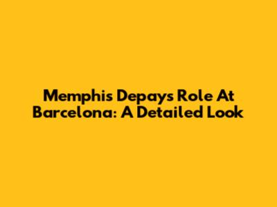 Memphis Depay's Role At Barcelona: A Detailed Look