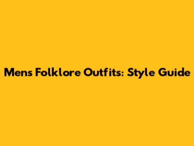 Men's Folklore Outfits: Style Guide