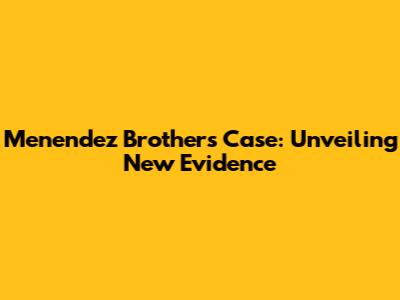 Menendez Brothers Case: Unveiling New Evidence