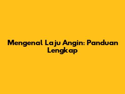 Mengenal Laju Angin: Panduan Lengkap