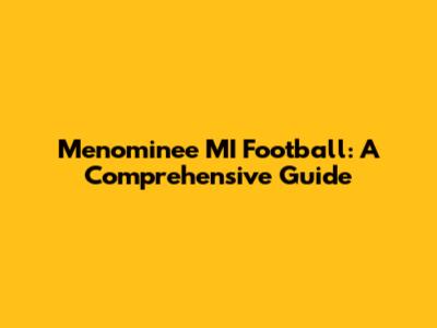 Menominee MI Football: A Comprehensive Guide