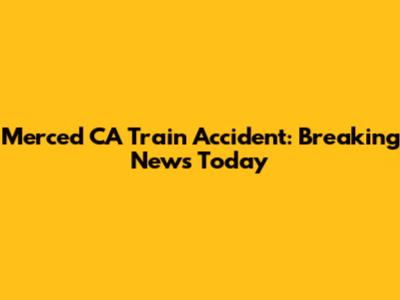 Merced CA Train Accident: Breaking News Today