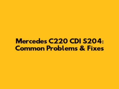Mercedes C220 CDI S204: Common Problems & Fixes