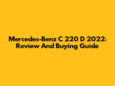 Mercedes-Benz C 220 D 2022: Review And Buying Guide