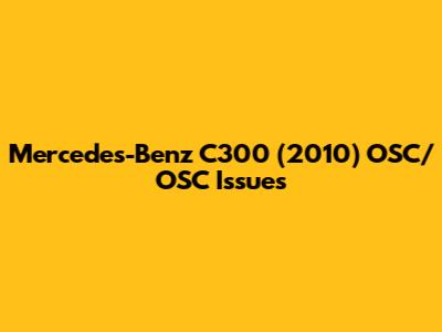 Mercedes-Benz C300 (2010) OSC/OSC Issues