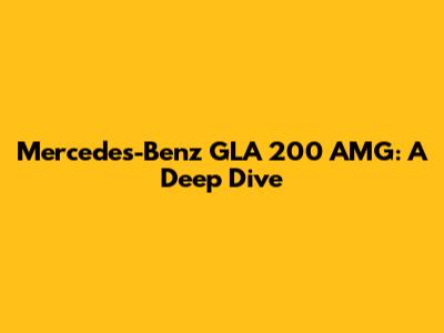 Mercedes-Benz GLA 200 AMG: A Deep Dive