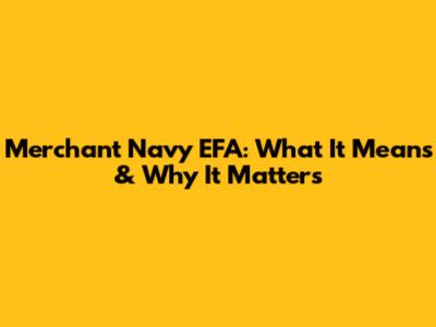 Merchant Navy EFA: What It Means & Why It Matters