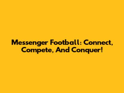 Messenger Football: Connect, Compete, And Conquer!