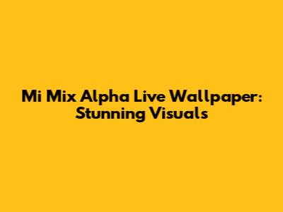 Mi Mix Alpha Live Wallpaper: Stunning Visuals
