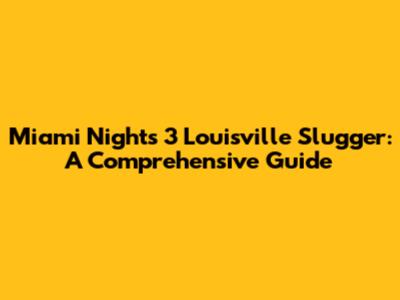 Miami Nights 3 Louisville Slugger: A Comprehensive Guide