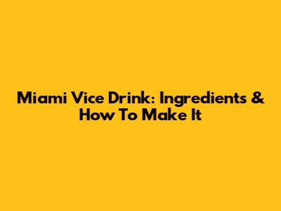 Miami Vice Drink: Ingredients & How To Make It
