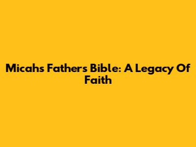 Micah's Father's Bible: A Legacy Of Faith