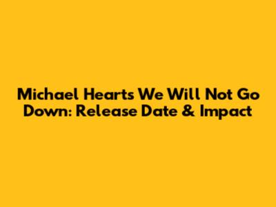 Michael Heart's 'We Will Not Go Down': Release Date & Impact