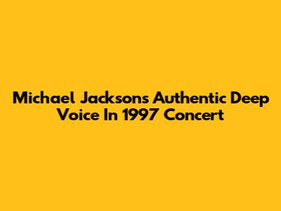 Michael Jackson's Authentic Deep Voice In 1997 Concert