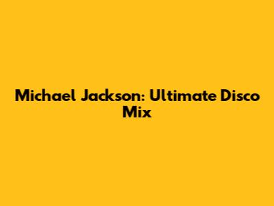 Michael Jackson: Ultimate Disco Mix