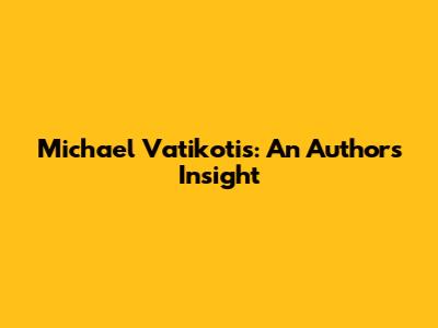 Michael Vatikotis: An Author's Insight