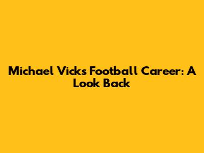 Michael Vick's Football Career: A Look Back