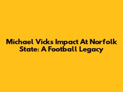 Michael Vick's Impact At Norfolk State: A Football Legacy