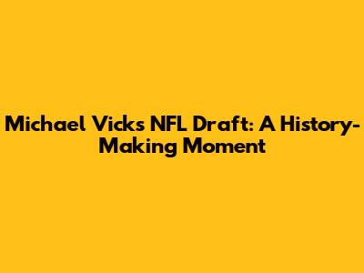 Michael Vick's NFL Draft: A History-Making Moment