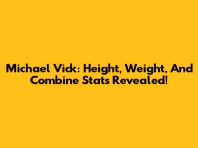 Michael Vick: Height, Weight, And Combine Stats Revealed!