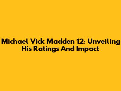 Michael Vick Madden 12: Unveiling His Ratings And Impact