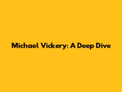 Michael Vickery: A Deep Dive