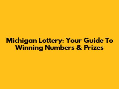 Michigan Lottery: Your Guide To Winning Numbers & Prizes