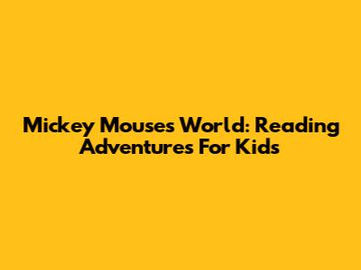 Mickey Mouse's World: Reading Adventures For Kids
