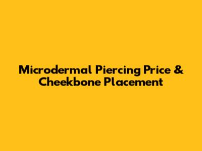 Microdermal Piercing Price & Cheekbone Placement