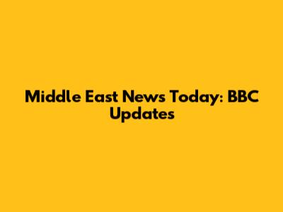 Middle East News Today: BBC Updates