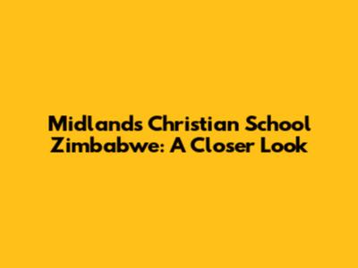 Midlands Christian School Zimbabwe: A Closer Look