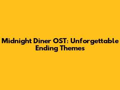 Midnight Diner OST: Unforgettable Ending Themes